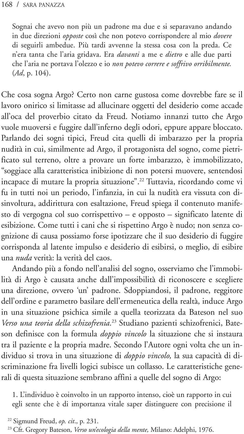 Era davanti a me e dietro e alle due parti che l aria ne portava l olezzo e io non potevo correre e soffrivo orribilmente. (Ad, p. 104). Che cosa sogna Argo?