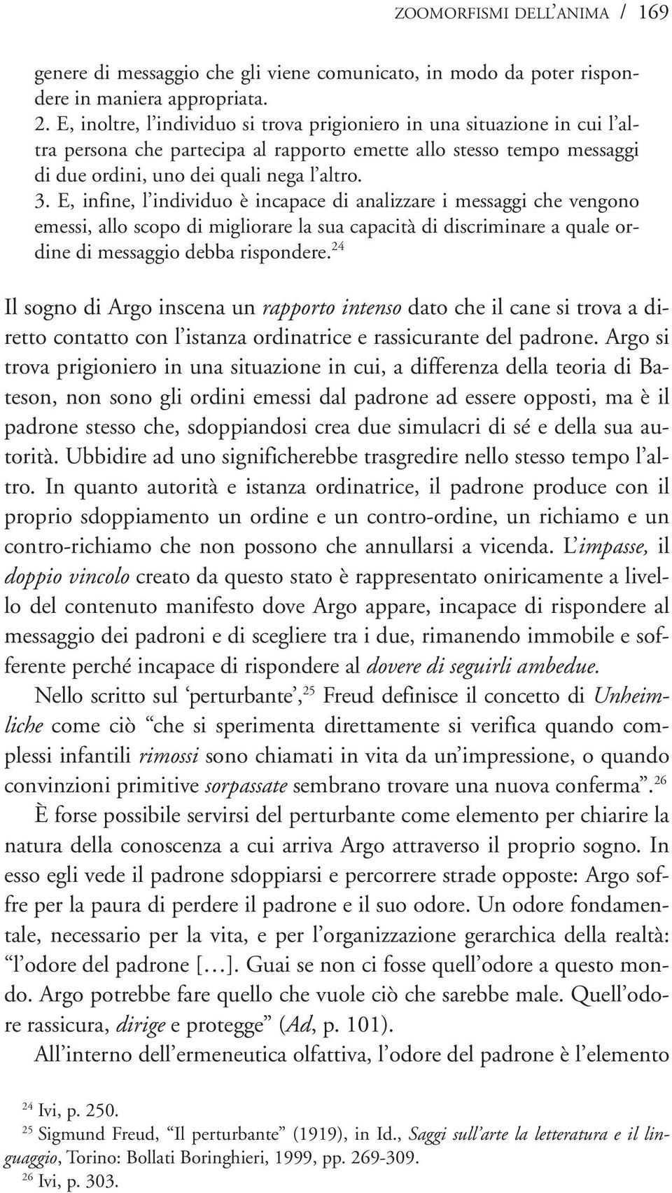 E, infine, l individuo è incapace di analizzare i messaggi che vengono emessi, allo scopo di migliorare la sua capacità di discriminare a quale ordine di messaggio debba rispondere.