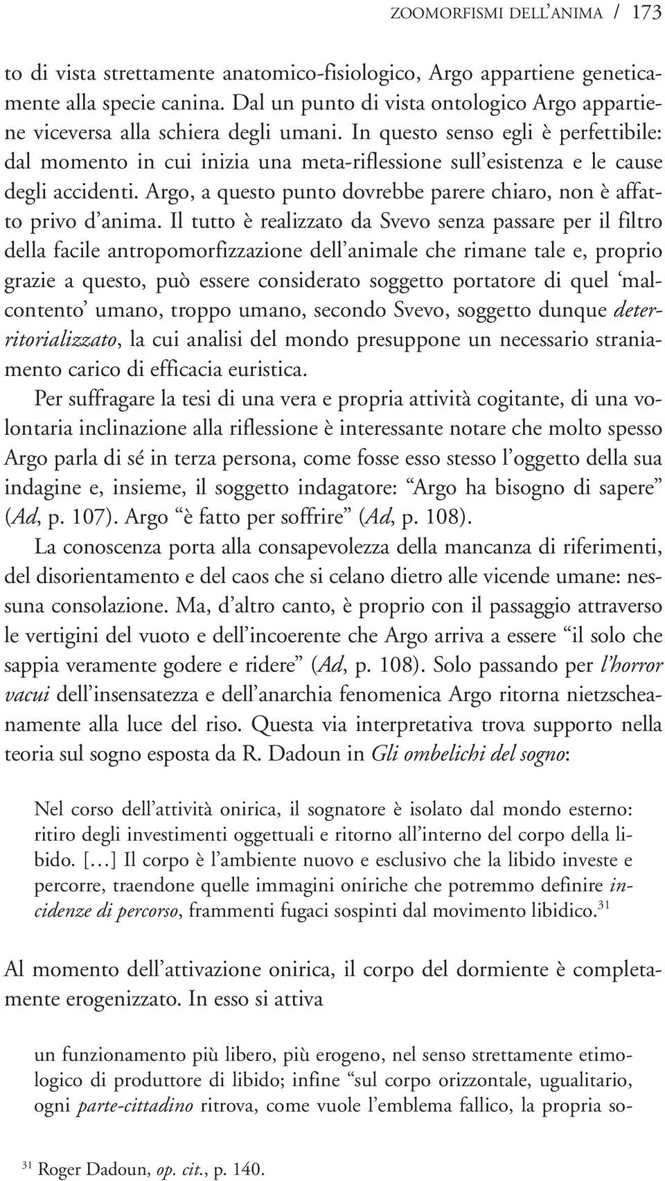 In questo senso egli è perfettibile: dal momento in cui inizia una meta-riflessione sull esistenza e le cause degli accidenti. Argo, a questo punto dovrebbe parere chiaro, non è affatto privo d anima.