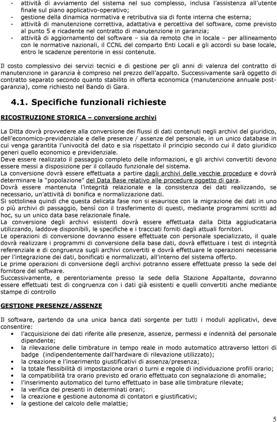 del software sia da remoto che in locale per allineamento con le normative nazionali, il CCNL del comparto Enti Locali e gli accordi su base locale, entro le scadenze perentorie in essi contenute.