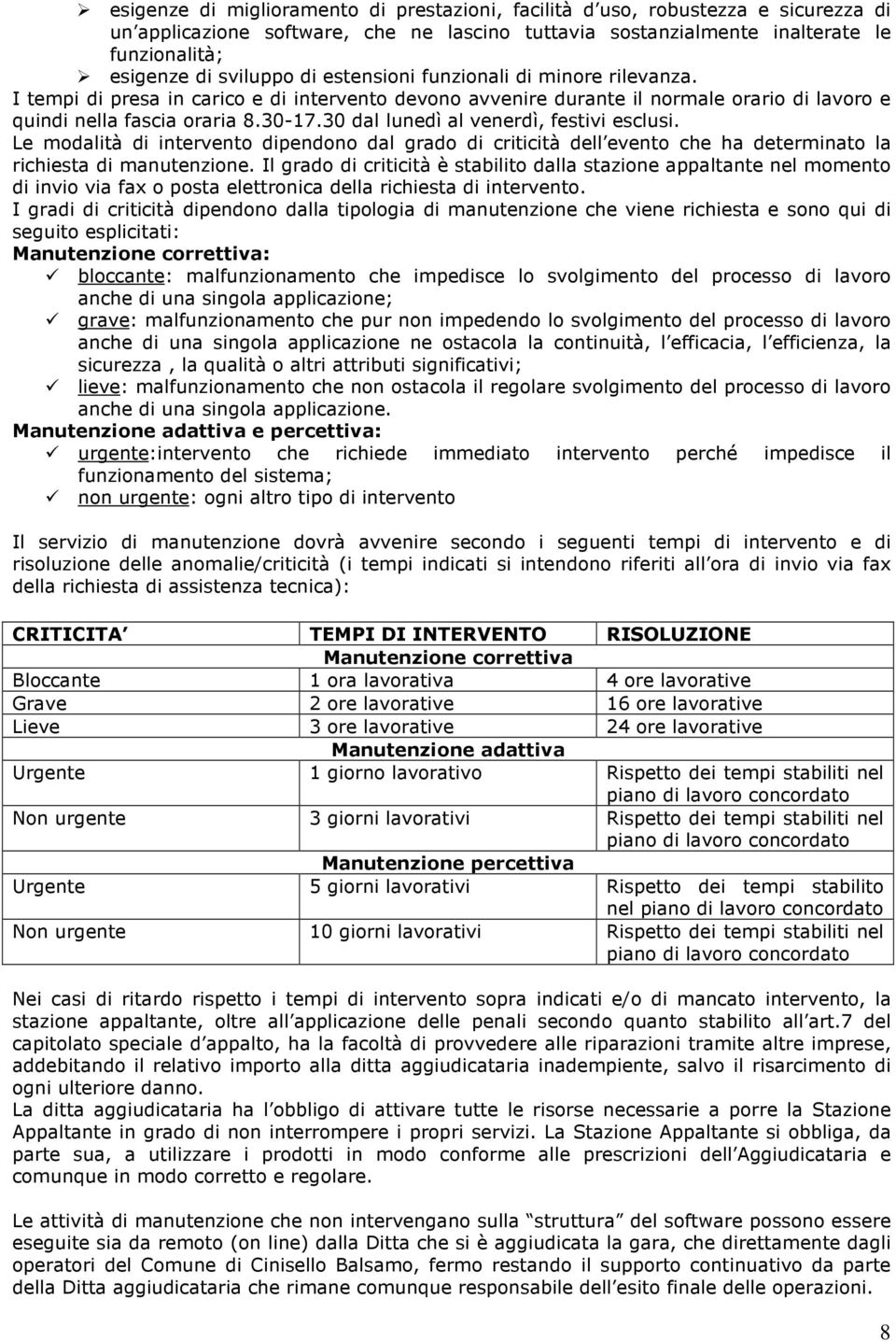 30 dal lunedì al venerdì, festivi esclusi. Le modalità di intervento dipendono dal grado di criticità dell evento che ha determinato la richiesta di manutenzione.