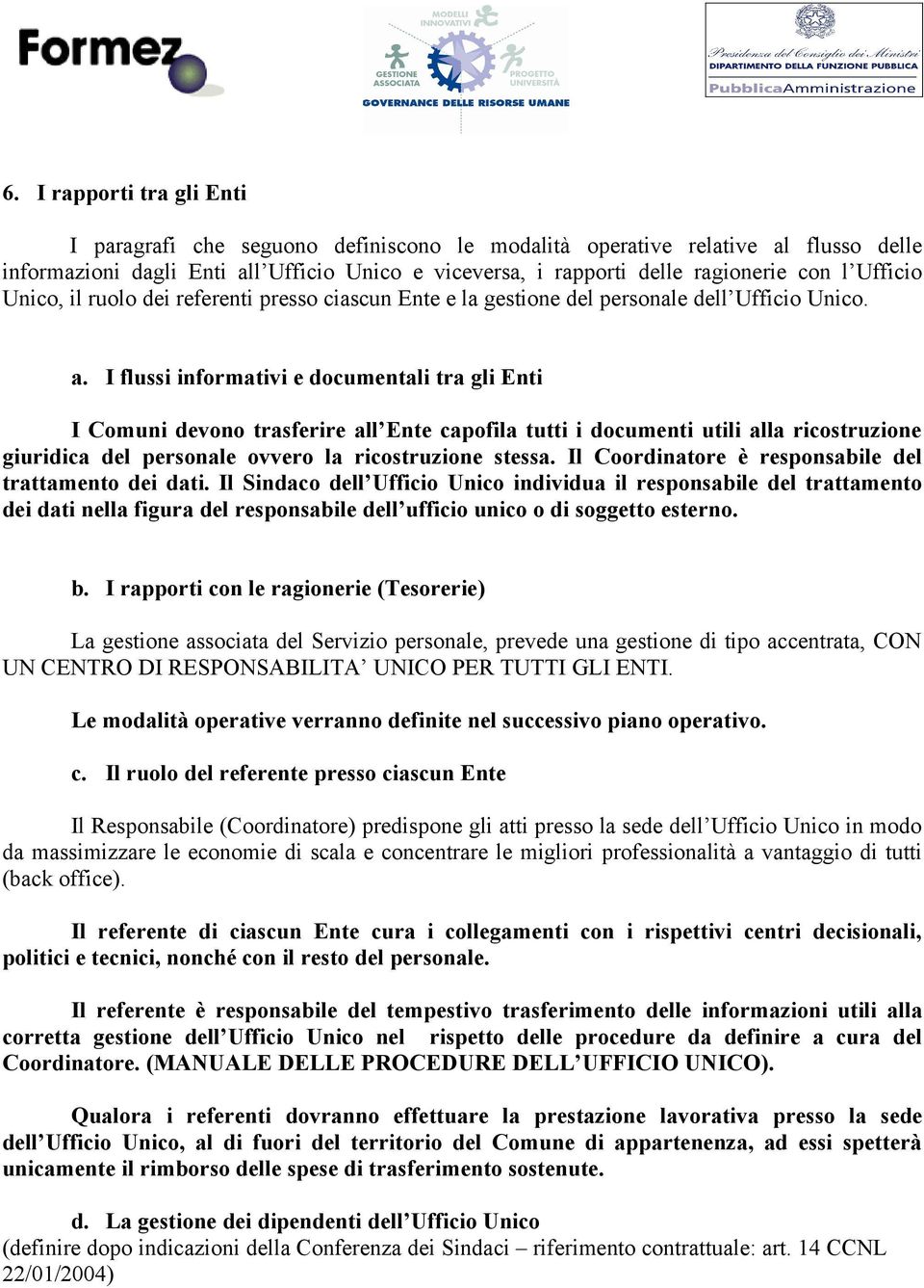 I flussi informativi e documentali tra gli Enti I Comuni devono trasferire all Ente capofila tutti i documenti utili alla ricostruzione giuridica del personale ovvero la ricostruzione stessa.