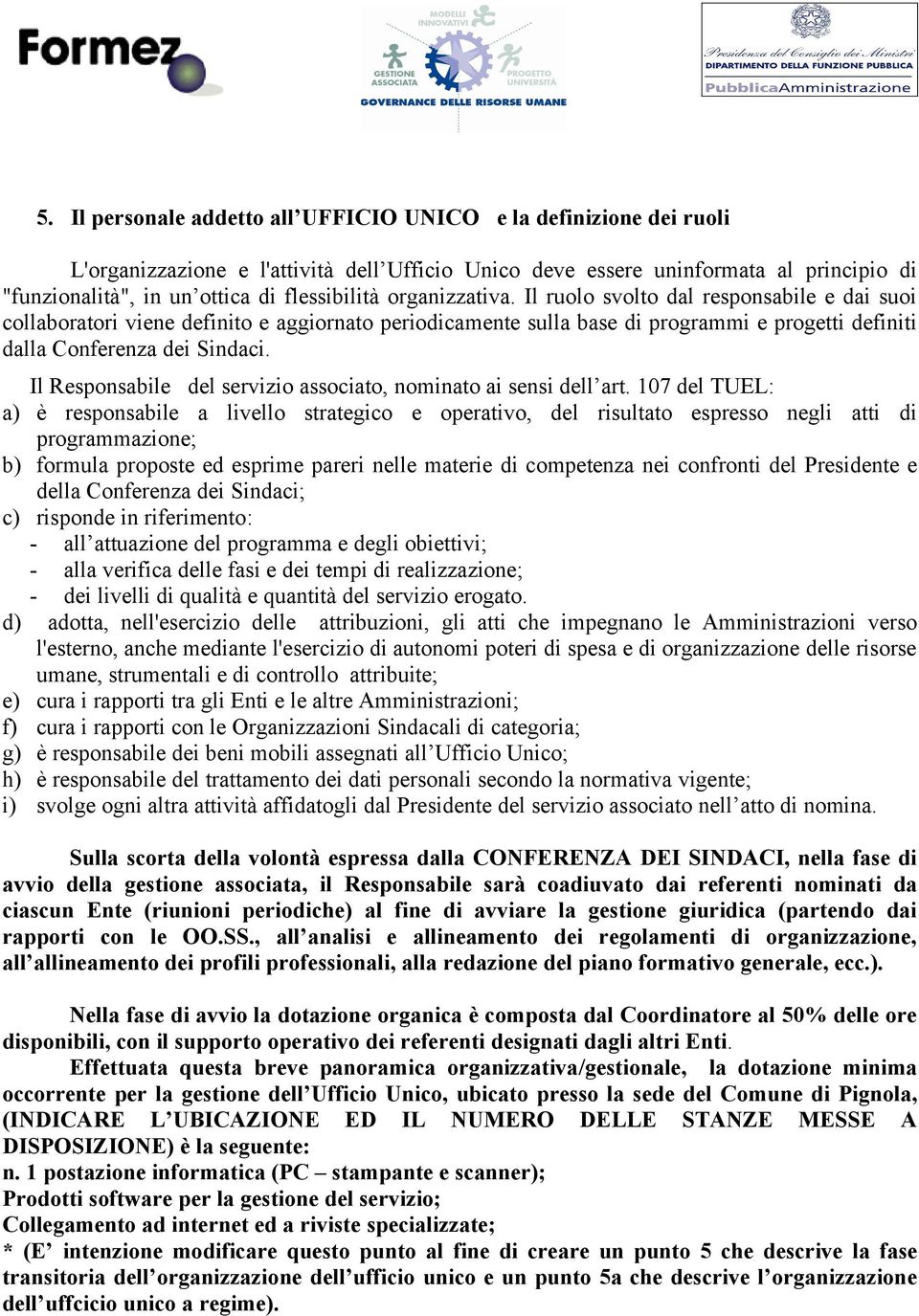 Il ruolo svolto dal responsabile e dai suoi collaboratori viene definito e aggiornato periodicamente sulla base di programmi e progetti definiti dalla Conferenza dei Sindaci.