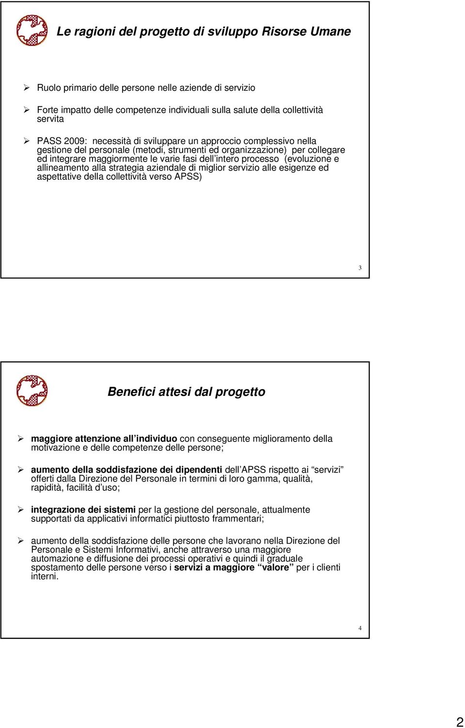 (evoluzione e allineamento alla strategia aziendale di miglior servizio alle esigenze ed aspettative della collettività verso APSS) 3 Benefici attesi dal progetto maggiore attenzione all individuo