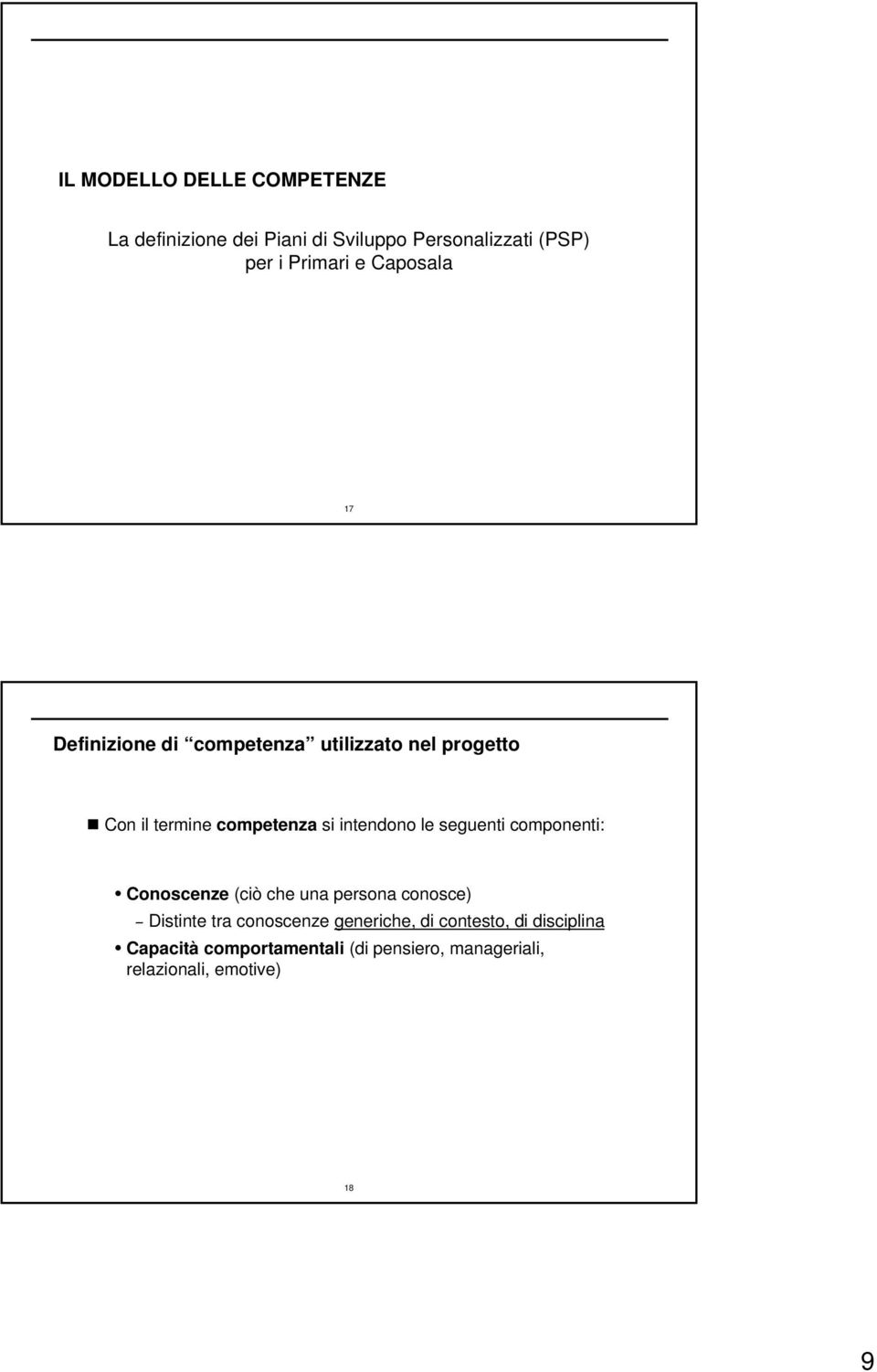 le seguenti componenti: Conoscenze (ciò che una persona conosce) Distinte tra conoscenze generiche,