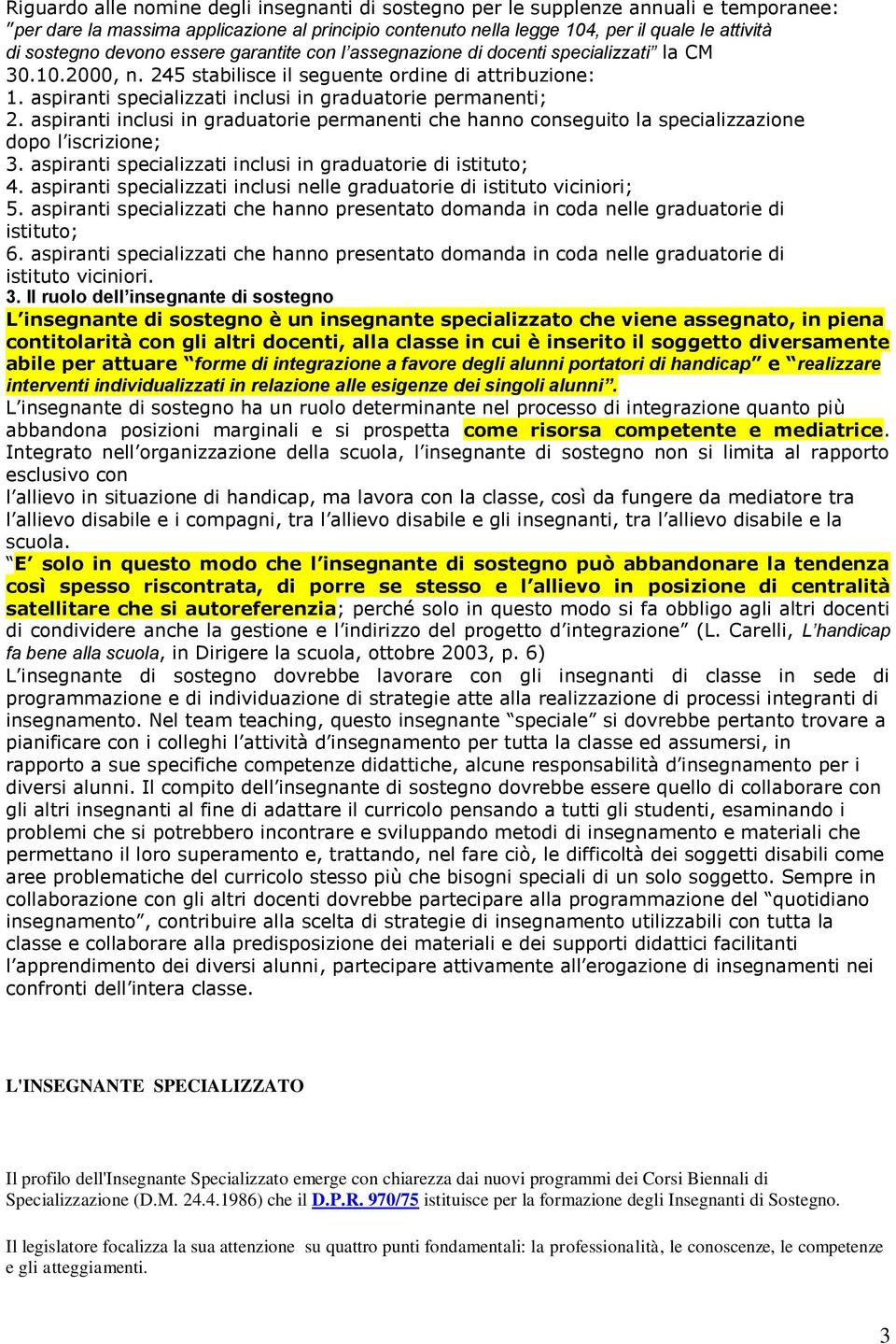 aspiranti specializzati inclusi in graduatorie permanenti; 2. aspiranti inclusi in graduatorie permanenti che hanno conseguito la specializzazione dopo l iscrizione; 3.