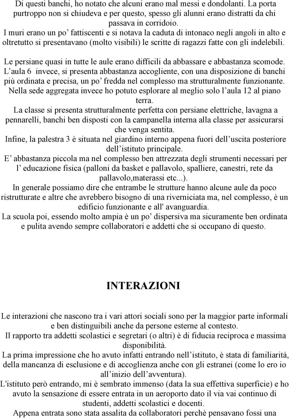 Le persiane quasi in tutte le aule erano difficili da abbassare e abbastanza scomode.