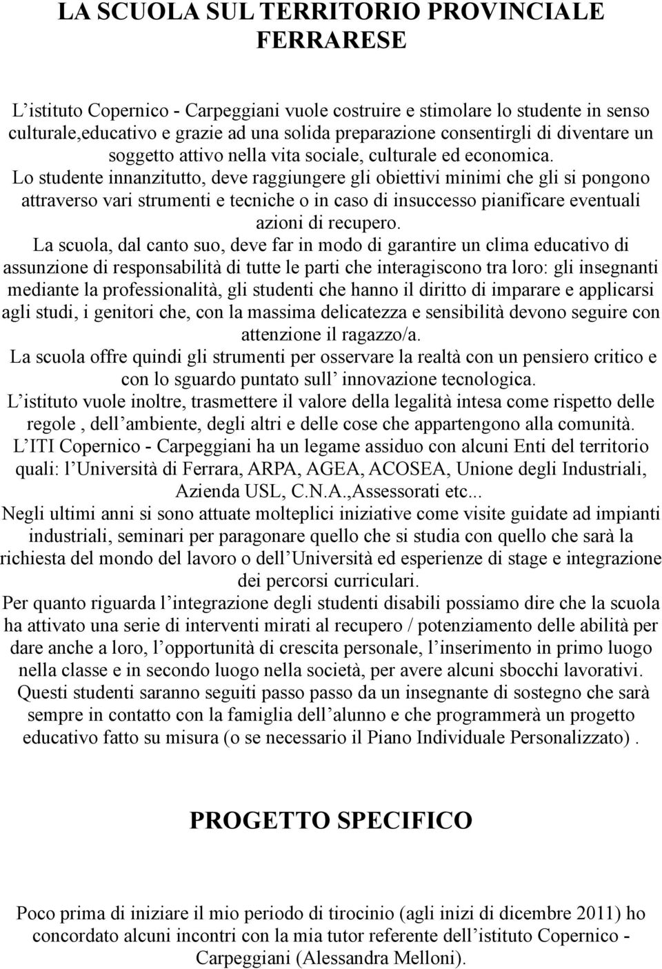 Lo studente innanzitutto, deve raggiungere gli obiettivi minimi che gli si pongono attraverso vari strumenti e tecniche o in caso di insuccesso pianificare eventuali azioni di recupero.