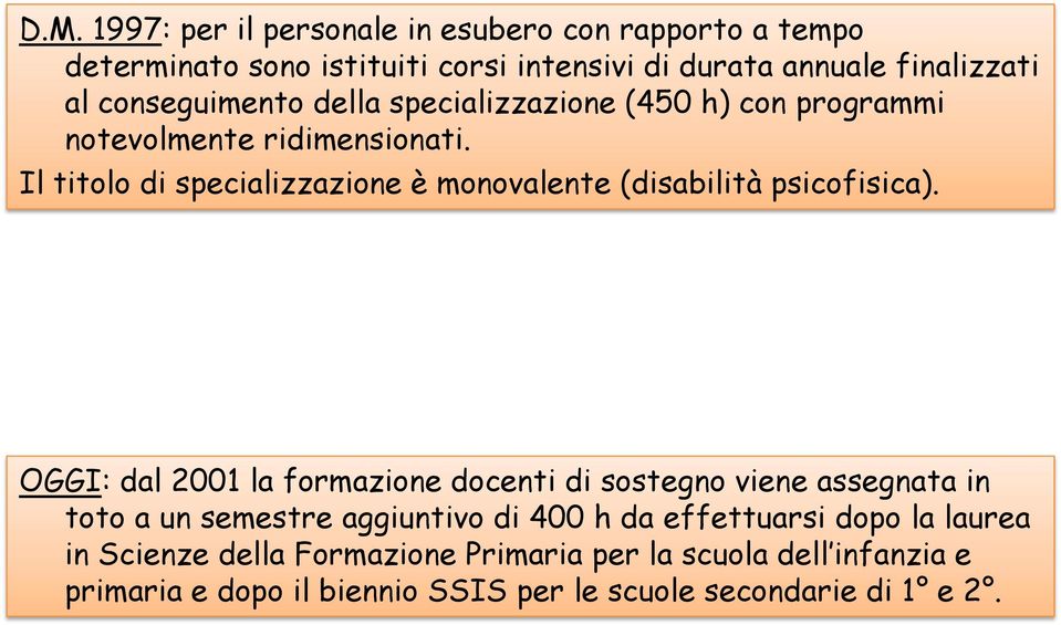 Il titolo di specializzazione è monovalente (disabilità psicofisica).