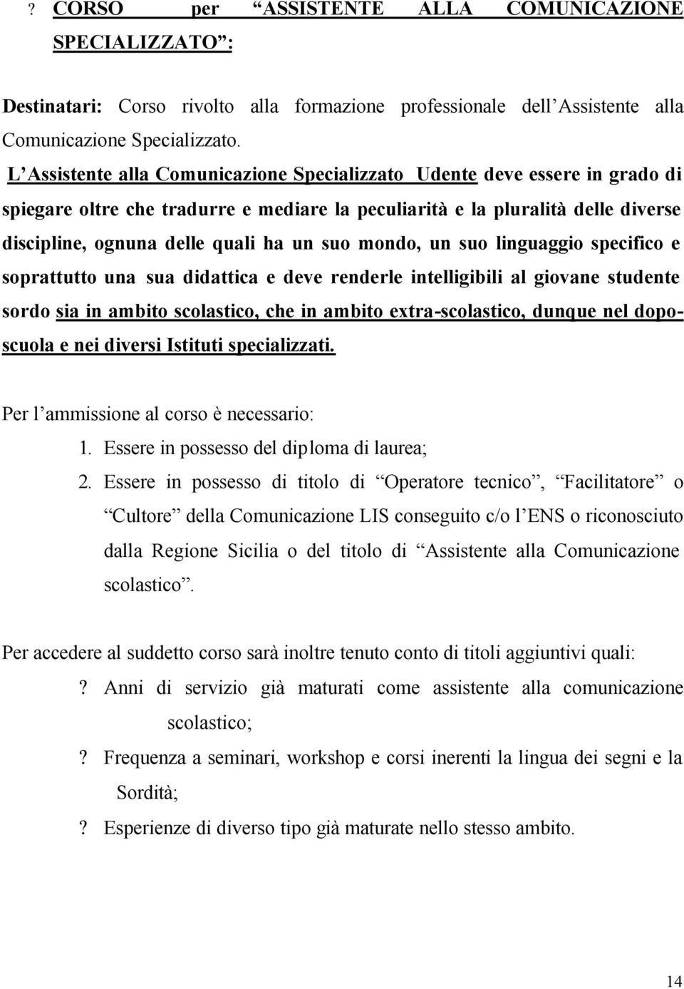 mondo, un suo linguaggio specifico e soprattutto una sua didattica e deve renderle intelligibili al giovane studente sordo sia in ambito scolastico, che in ambito extra-scolastico, dunque nel