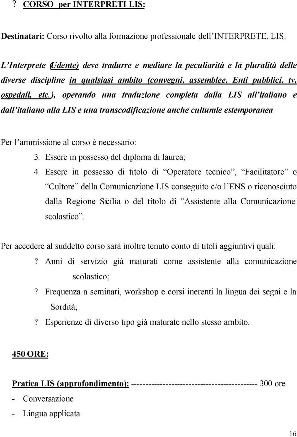 ), operando una traduzione completa dalla LIS all italiano e dall italiano alla LIS e una transcodificazione anche culturale estemporanea Per l ammissione al corso è necessario: 3.