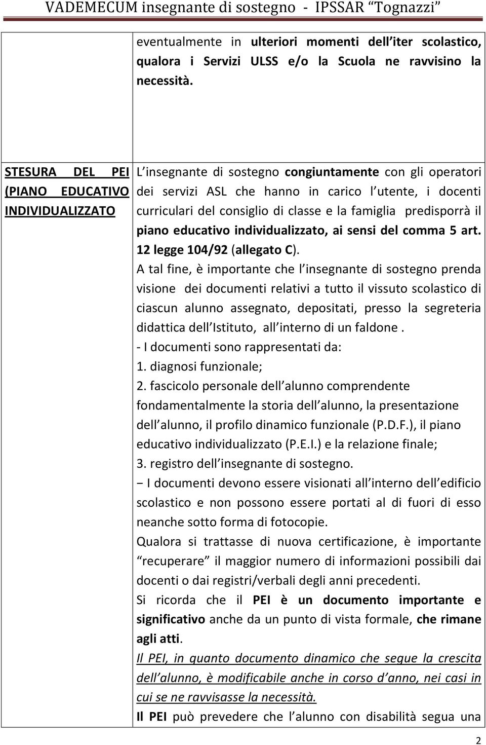 e la famiglia predisporrà il piano educativo individualizzato, ai sensi del comma 5 art. 12 legge 104/92 (allegato C).