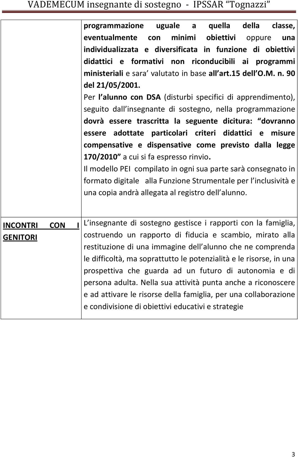 Per l alunno con DSA (disturbi specifici di apprendimento), seguito dall insegnante di sostegno, nella programmazione dovrà essere trascritta la seguente dicitura: dovranno essere adottate