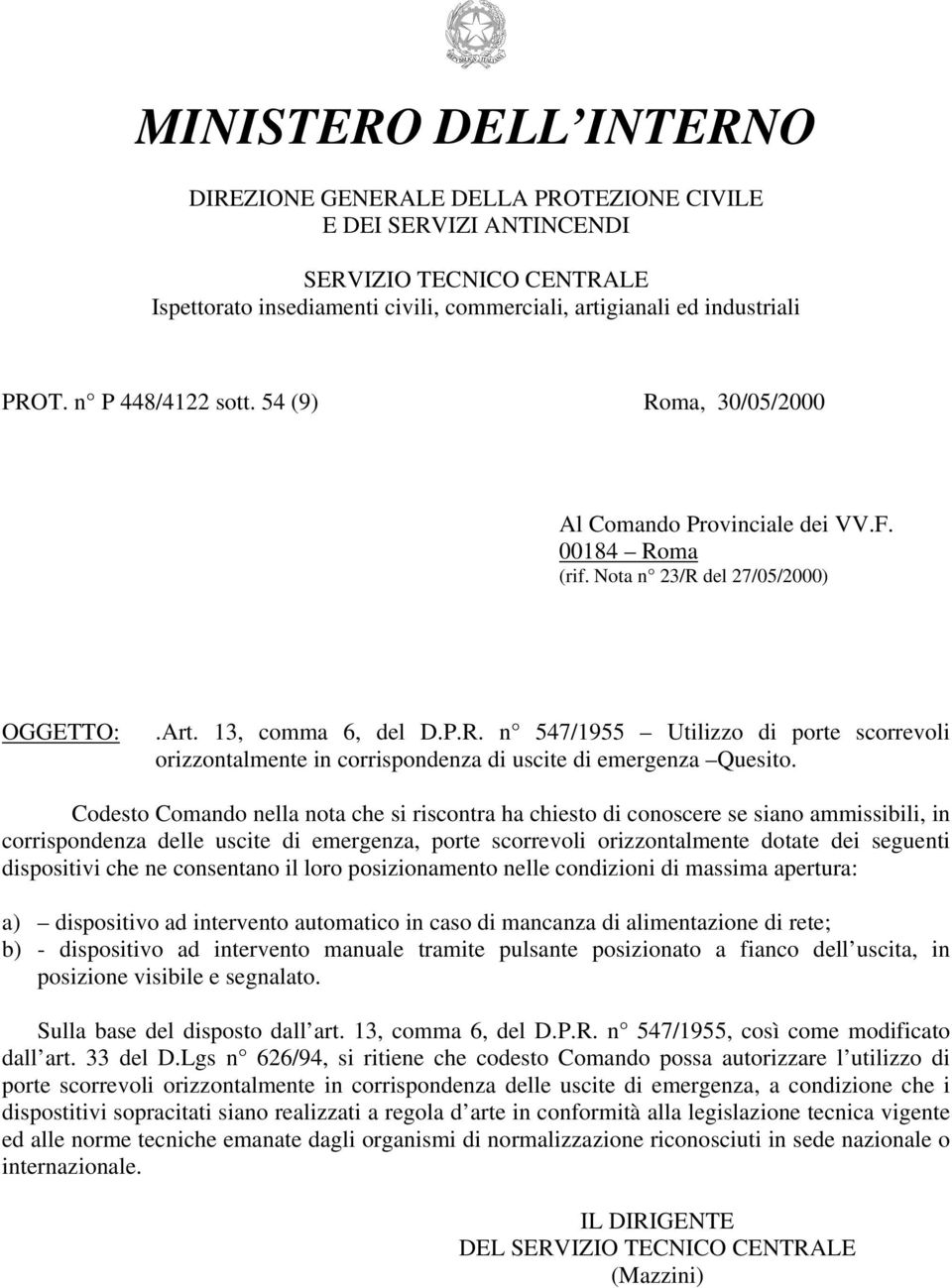 Codesto Comando nella nota che si riscontra ha chiesto di conoscere se siano ammissibili, in corrispondenza delle uscite di emergenza, porte scorrevoli orizzontalmente dotate dei seguenti dispositivi