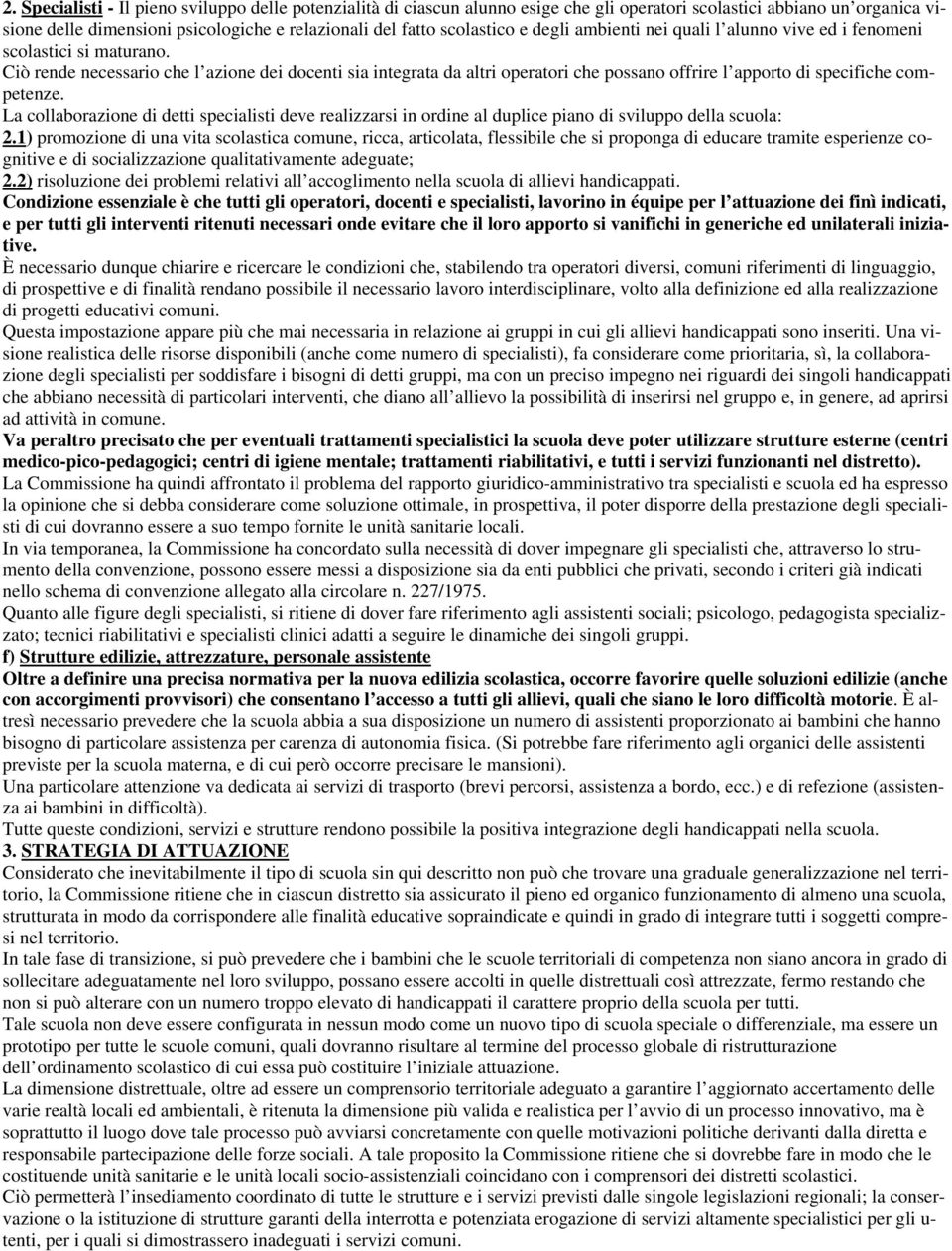 Ciò rende necessario che l azione dei docenti sia integrata da altri operatori che possano offrire l apporto di specifiche competenze.