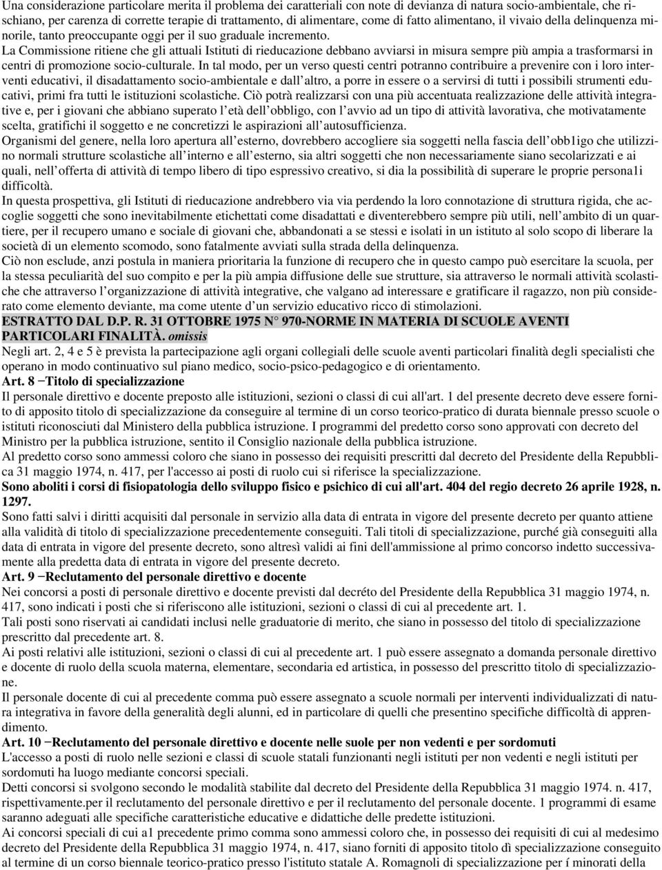 La Commissione ritiene che gli attuali Istituti di rieducazione debbano avviarsi in misura sempre più ampia a trasformarsi in centri di promozione socio-culturale.