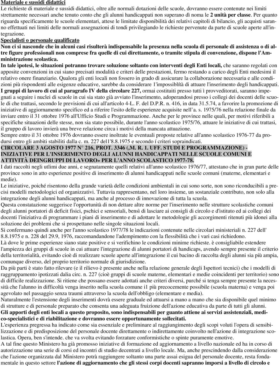 Per quanto riguarda specificamente le scuole elementari, attese le limitate disponibilità dei relativi capitoli di bilancio, gli acquisti saranno effettuati nei limiti delle normali assegnazioni di