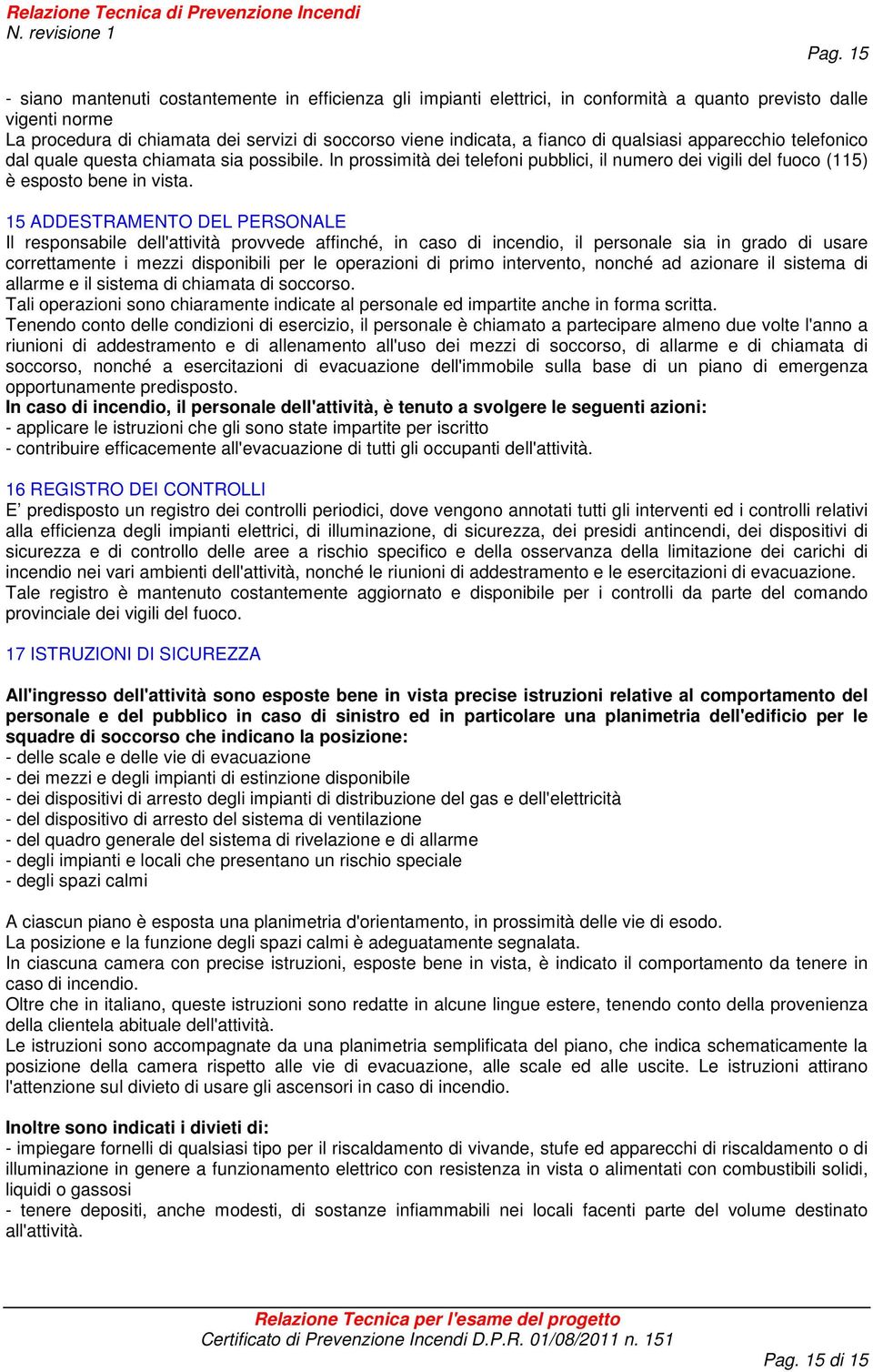 15 ADDESTRAMENTO DEL PERSONALE Il responsabile dell'attività provvede affinché, in caso di incendio, il personale sia in grado di usare correttamente i mezzi disponibili per le operazioni di primo