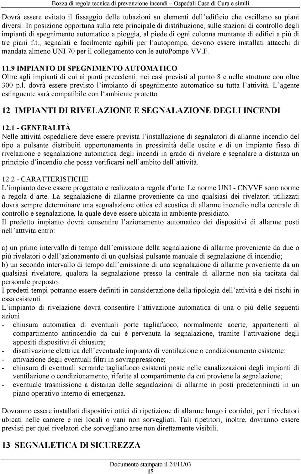 tre piani f.t., segnalati e facilmente agibili per l autopompa, devono essere installati attacchi di mandata almeno UNI 70 per il collegamento con le autopompe VV.F. 11.