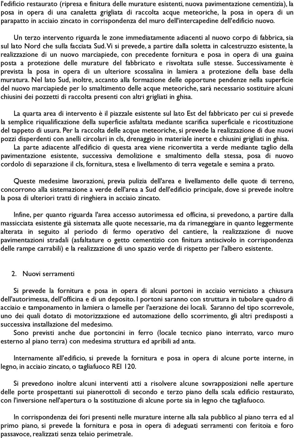 Un terzo intervento riguarda le zone immediatamente adiacenti al nuovo corpo di fabbrica, sia sul lato Nord che sulla facciata Sud.