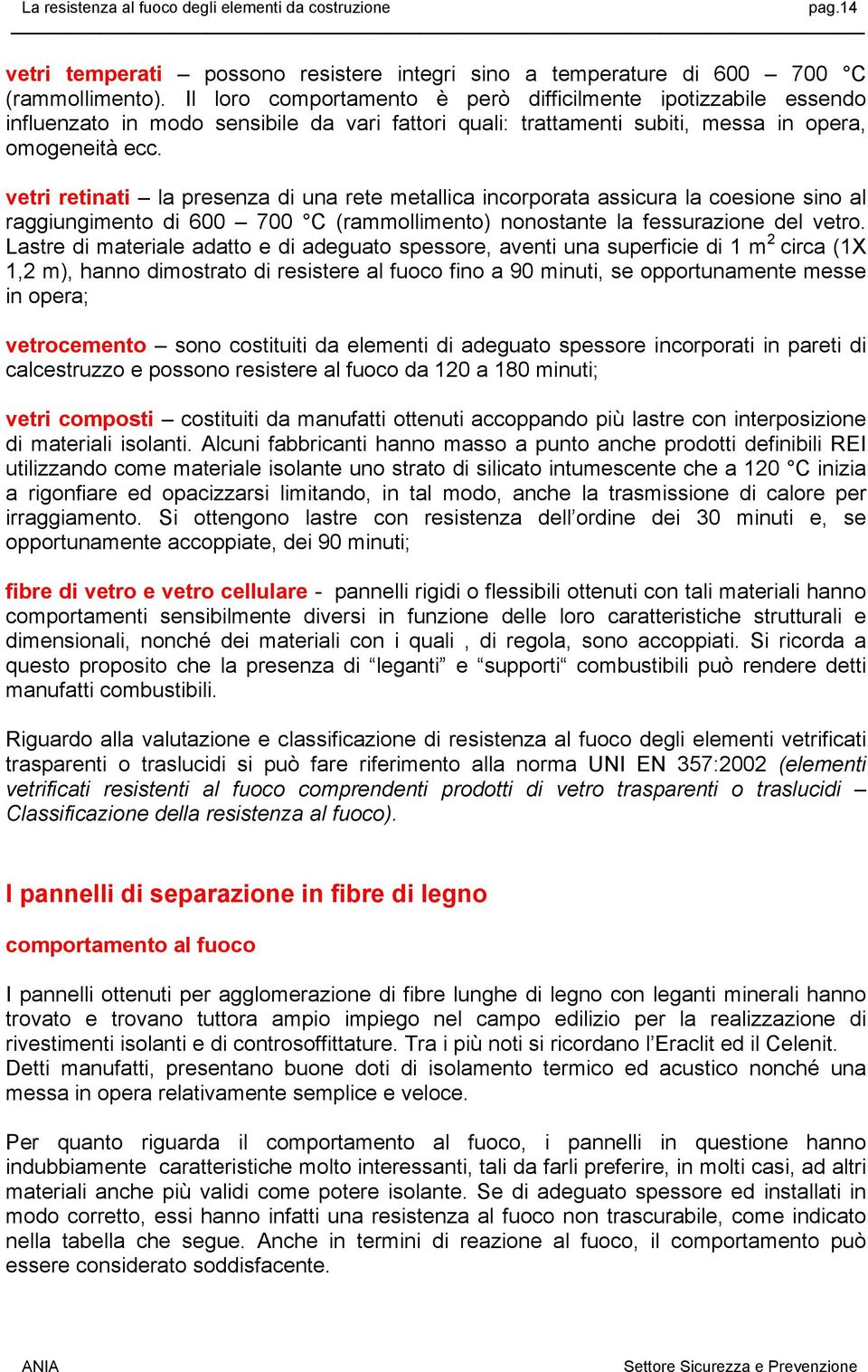 vetri retinati la presenza di una rete metallica incorporata assicura la coesione sino al raggiungimento di 600 700 C (rammollimento) nonostante la fessurazione del vetro.