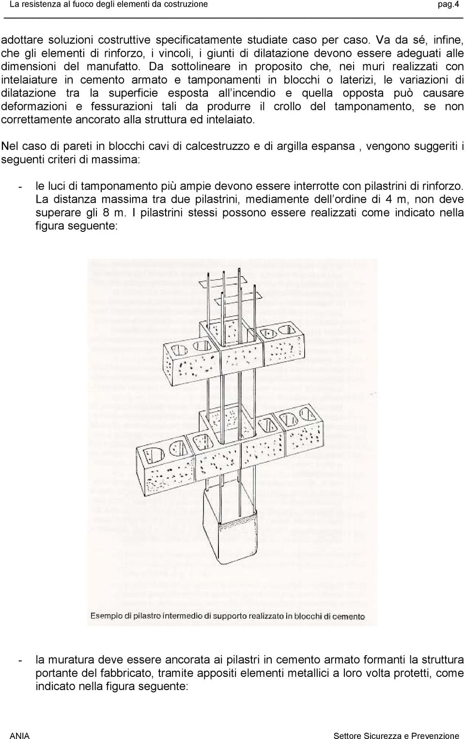 Da sottolineare in proposito che, nei muri realizzati con intelaiature in cemento armato e tamponamenti in blocchi o laterizi, le variazioni di dilatazione tra la superficie esposta all incendio e