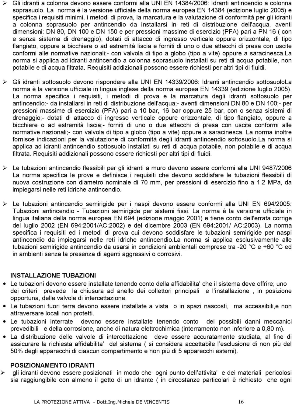 colonna soprasuolo per antincendio da installarsi in reti di distribuzione dell'acqua, aventi dimensioni: DN 80, DN 100 e DN 150 e per pressioni massime di esercizio (PFA) pari a PN 16 ( con e senza