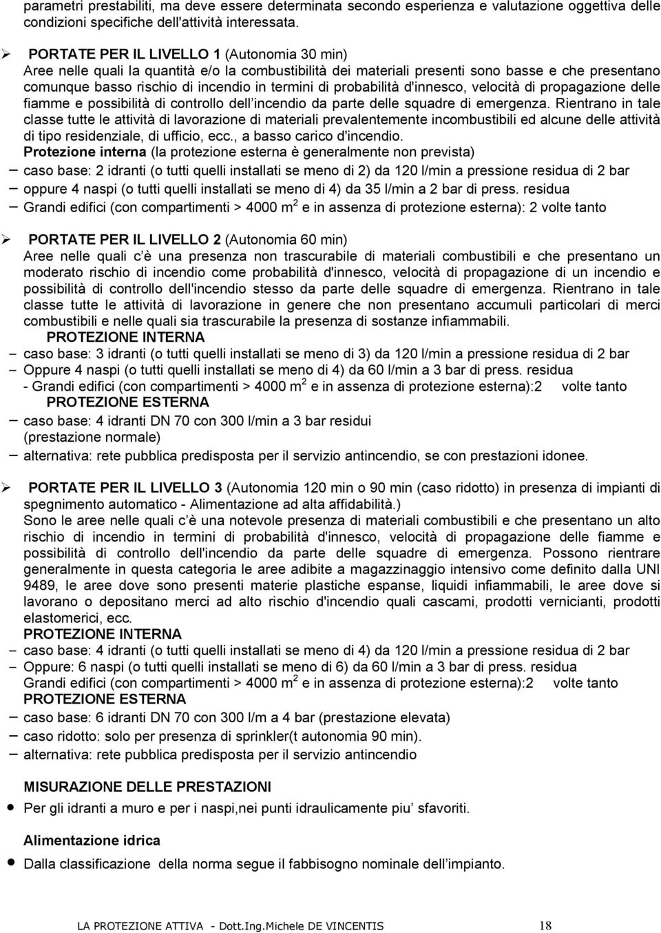 probabilità d'innesco, velocità di propagazione delle fiamme e possibilità di controllo dell incendio da parte delle squadre di emergenza.