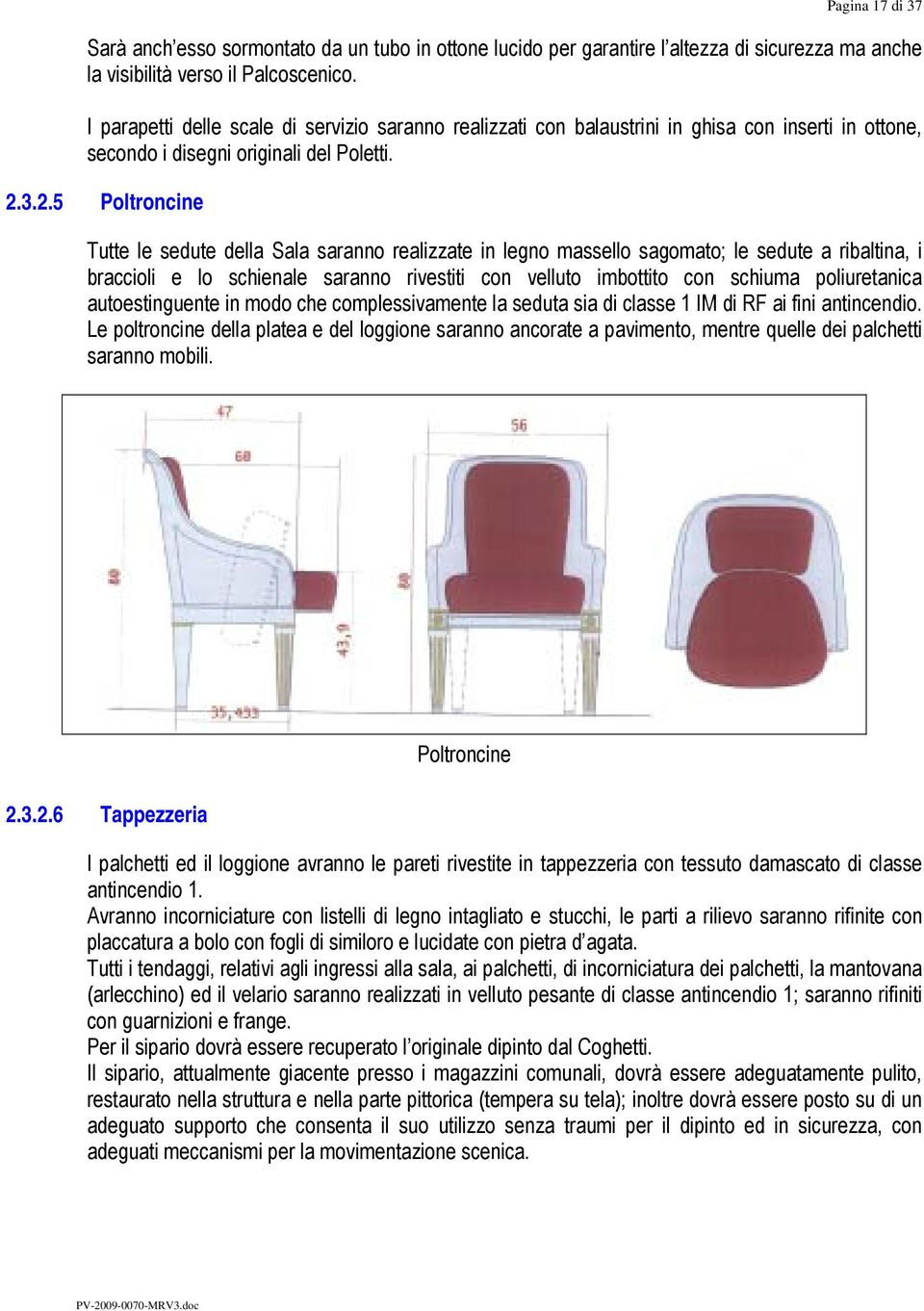 3.2.5 Poltroncine Tutte le sedute della Sala saranno realizzate in legno massello sagomato; le sedute a ribaltina, i braccioli e lo schienale saranno rivestiti con velluto imbottito con schiuma