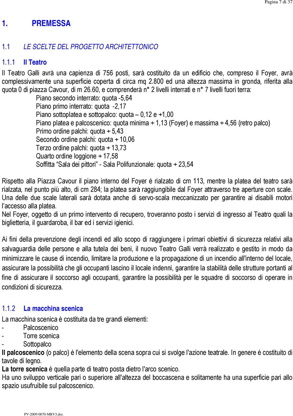 60, e comprenderà n 2 livelli interrati e n 7 livelli fuori terra: Piano secondo interrato: quota -5,64 Piano primo interrato: quota -2,17 Piano sottoplatea e sottopalco: quota 0,12 e +1,00 Piano