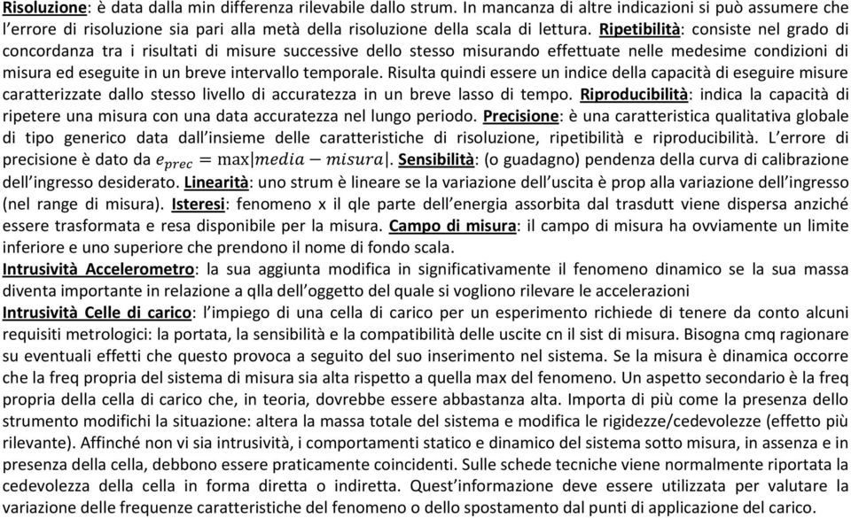 Ripetibilità: consiste nel grado di concordanza tra i risultati di misure successive dello stesso misurando effettuate nelle medesime condizioni di misura ed eseguite in un breve intervallo temporale.