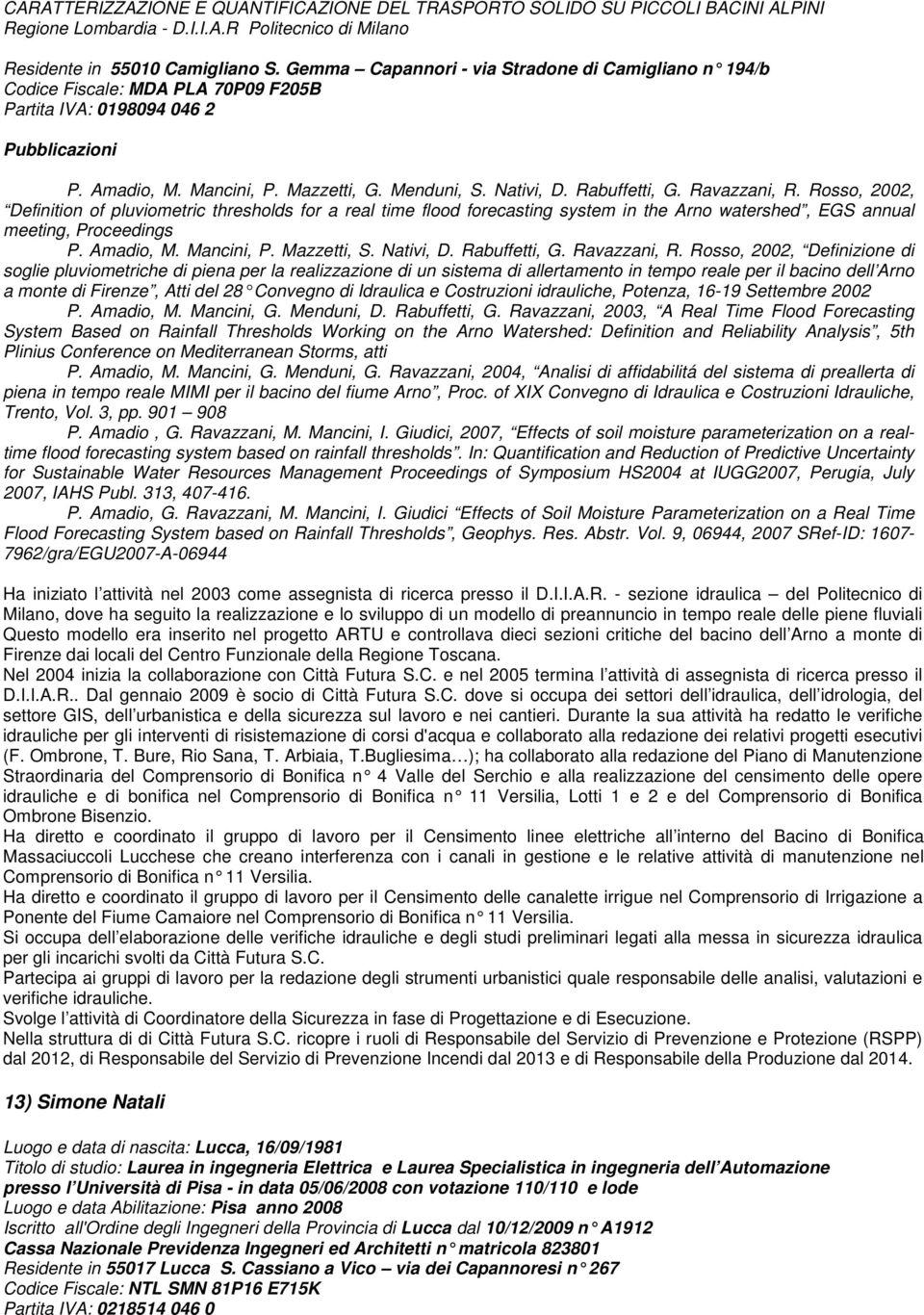 Rabuffetti, G. Ravazzani, R. Rosso, 2002, Definition of pluviometric thresholds for a real time flood forecasting system in the Arno watershed, EGS annual meeting, Proceedings P. Amadio, M.