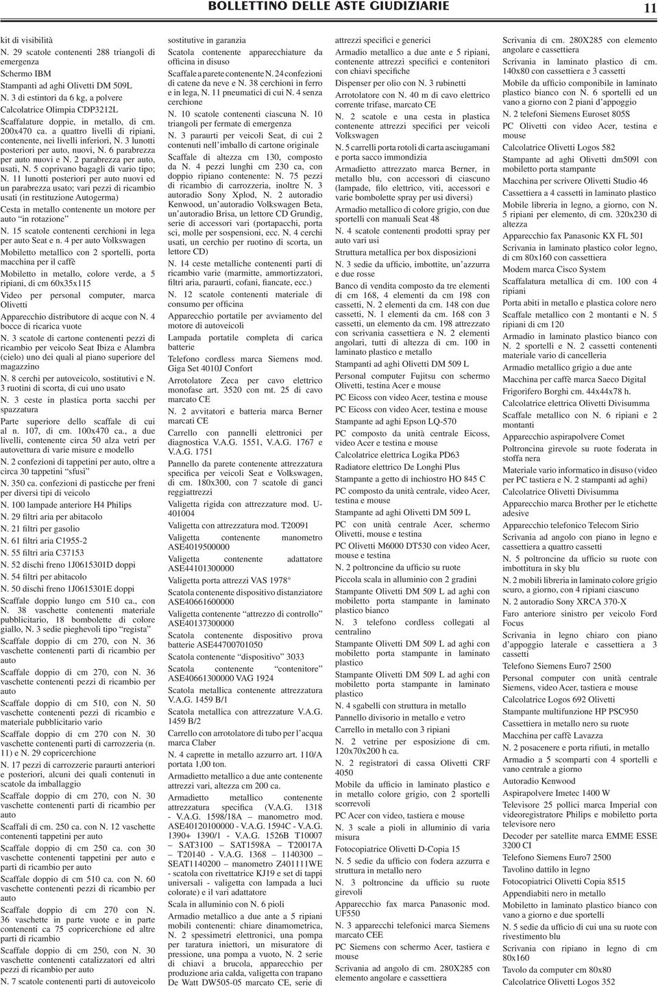 3 lunotti posteriori per auto, nuovi, N. 6 parabrezza per auto nuovi e N. 2 parabrezza per auto, usati, N. 5 coprivano bagagli di vario tipo; N.