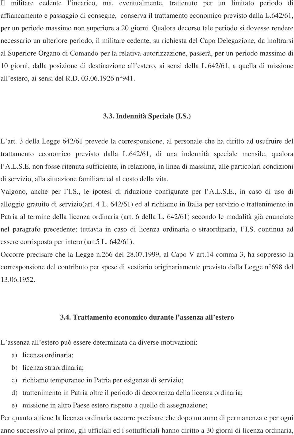 Qualora decorso tale periodo si dovesse rendere necessario un ulteriore periodo, il militare cedente, su richiesta del Capo Delegazione, da inoltrarsi al Superiore Organo di Comando per la relativa