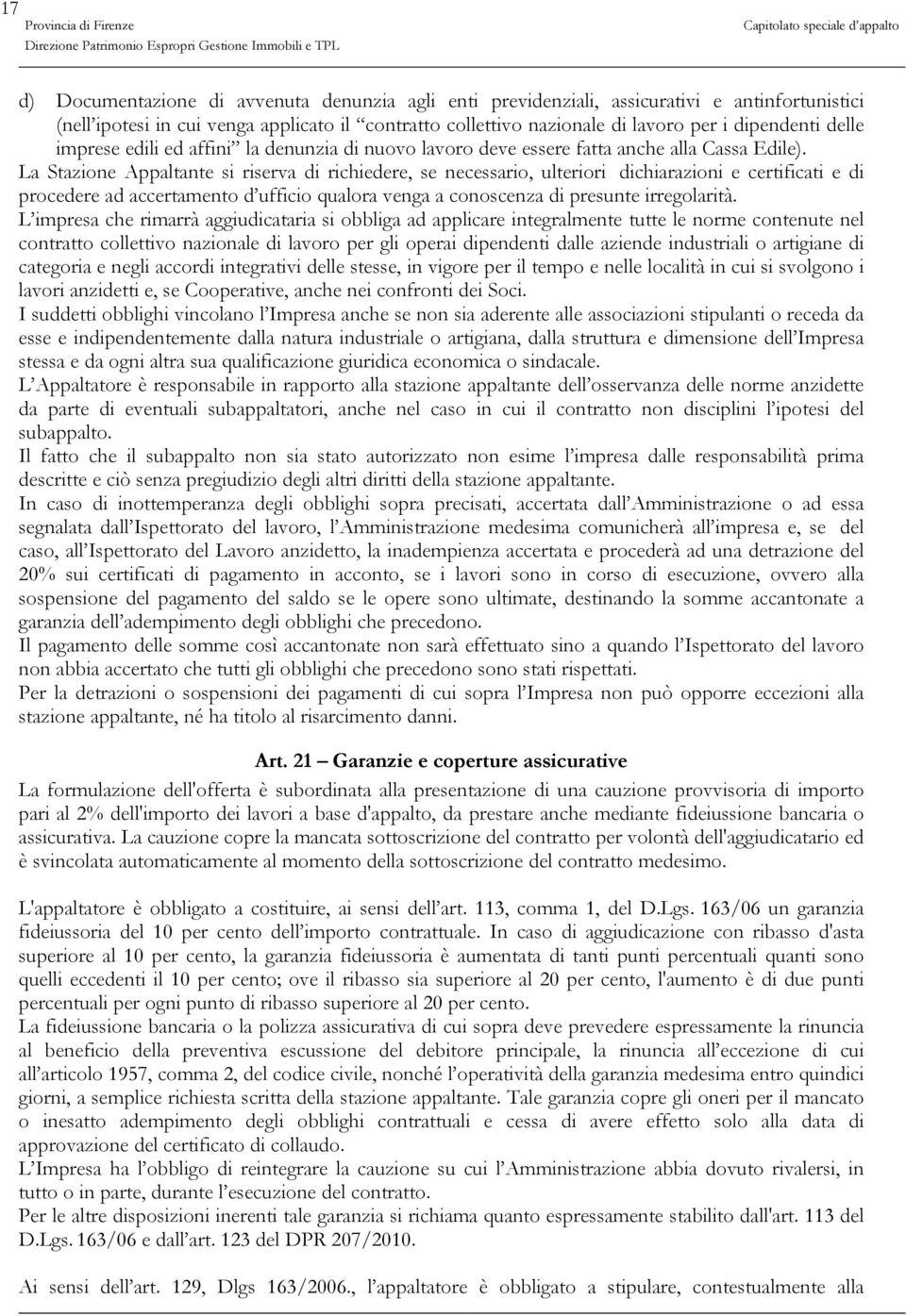 La Stazione Appaltante si riserva di richiedere, se necessario, ulteriori dichiarazioni e certificati e di procedere ad accertamento d ufficio qualora venga a conoscenza di presunte irregolarità.