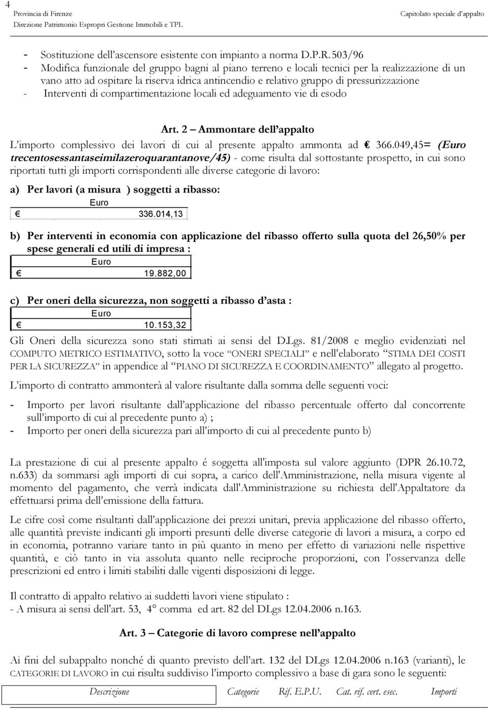 Interventi di compartimentazione locali ed adeguamento vie di esodo Art. 2 Ammontare dell appalto L importo complessivo dei lavori di cui al presente appalto ammonta ad 366.