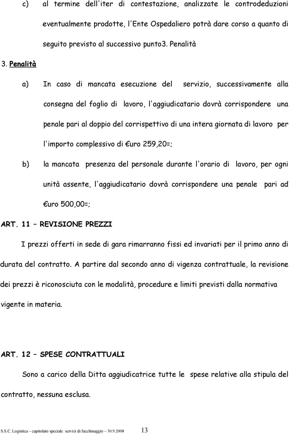 intera giornata di lavoro per l'importo complessivo di uro 259,20=; b) la mancata presenza del personale durante l'orario di lavoro, per ogni unità assente, l'aggiudicatario dovrà corrispondere una