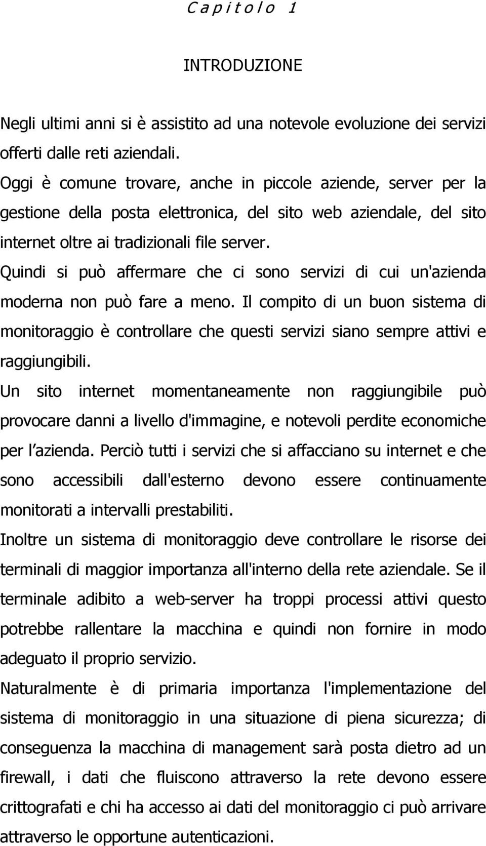 Quindi si può affermare che ci sono servizi di cui un'azienda moderna non può fare a meno.