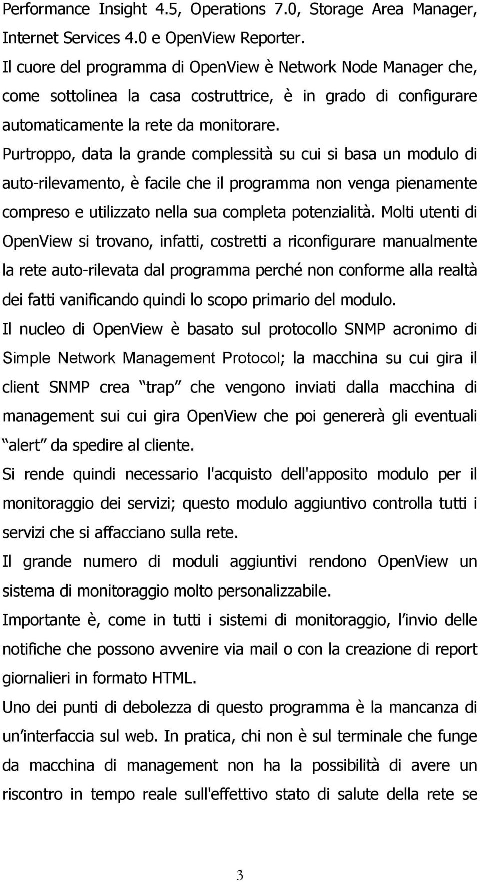 Purtroppo, data la grande complessità su cui si basa un modulo di auto-rilevamento, è facile che il programma non venga pienamente compreso e utilizzato nella sua completa potenzialità.