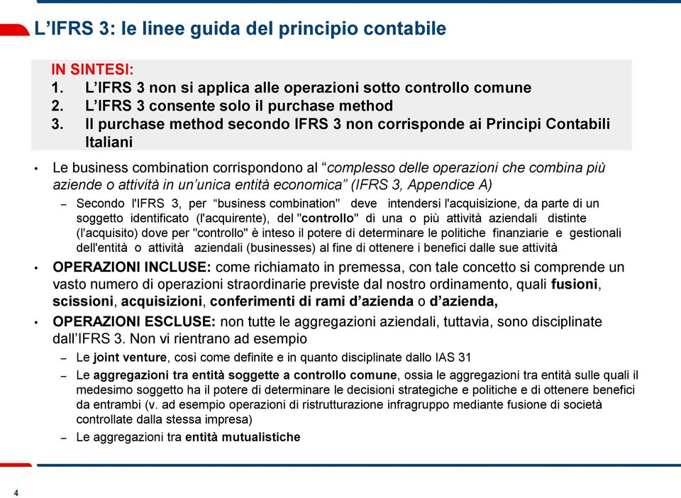 entità economica (IFRS 3, Appendice A) Secondo l'ifrs 3, per business combination" deve intendersi l'acquisizione, da parte di un soggetto identificato (l'acquirente), del "controllo" di una o più