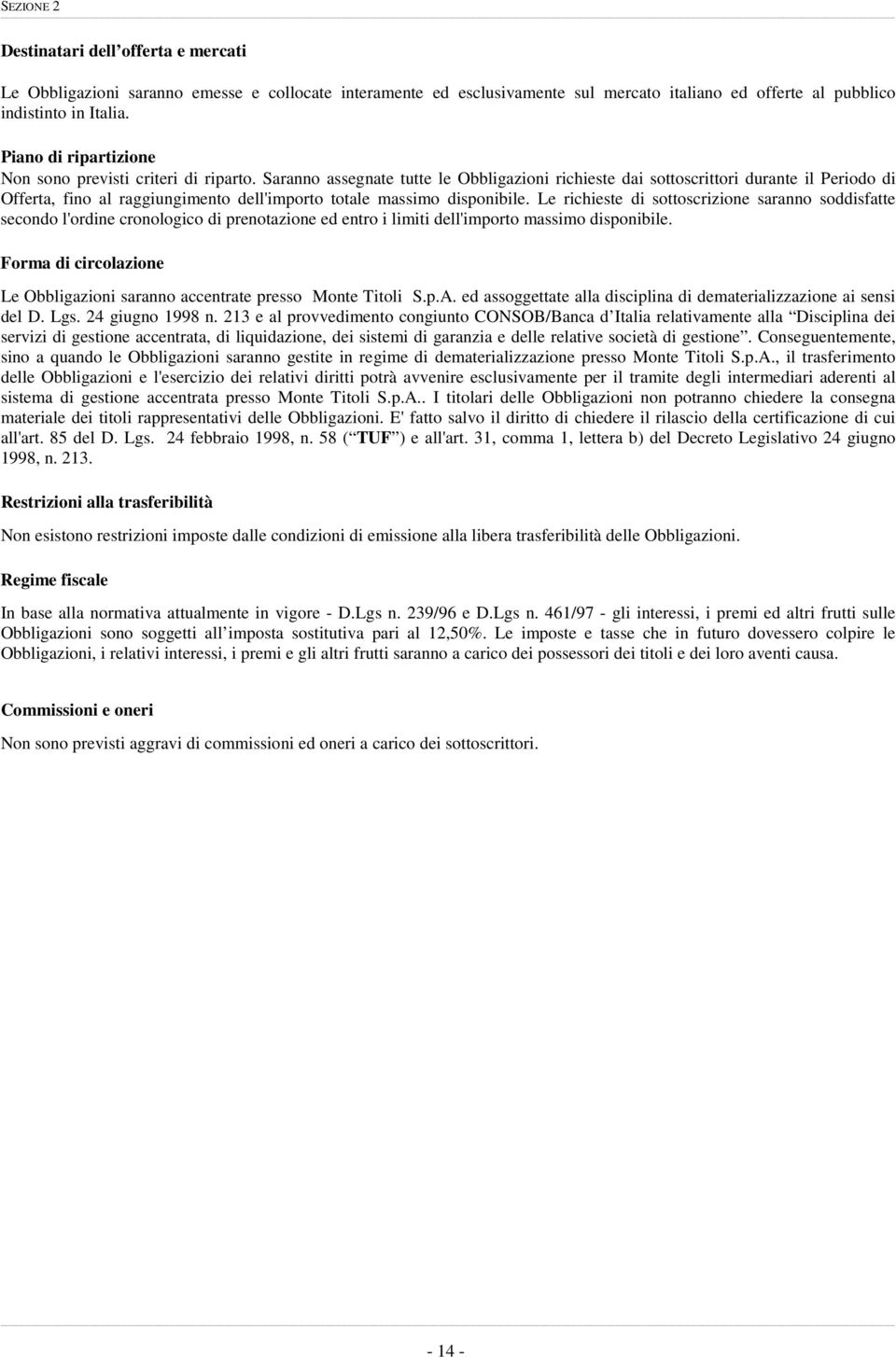 Saranno assegnate tutte le Obbligazioni richieste dai sottoscrittori durante il Periodo di Offerta, fino al raggiungimento dell'importo totale massimo disponibile.