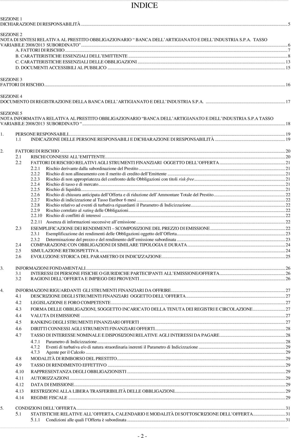 ..15 SEZIONE 3 FATTORI DI RISCHIO...16 SEZIONE 4 DOCUMENTO DI REGISTRAZIONE DELLA BANCA DELL ARTIGIANATO E DELL INDUSTRIA S.P.A....17 SEZIONE 5 NOTA INFORMATIVA RELATIVA AL PRESTITO OBBLIGAZIONARIO BANCA DELL ARTIGIANATO E DELL INDUSTRIA S.