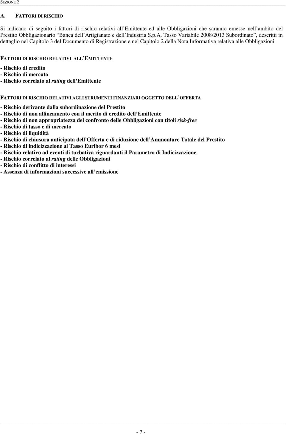 Industria S.p.A. Tasso Variabile 2008/2013 Subordinato, descritti in dettaglio nel Capitolo 3 del Documento di Registrazione e nel Capitolo 2 della Nota Informativa relativa alle Obbligazioni.