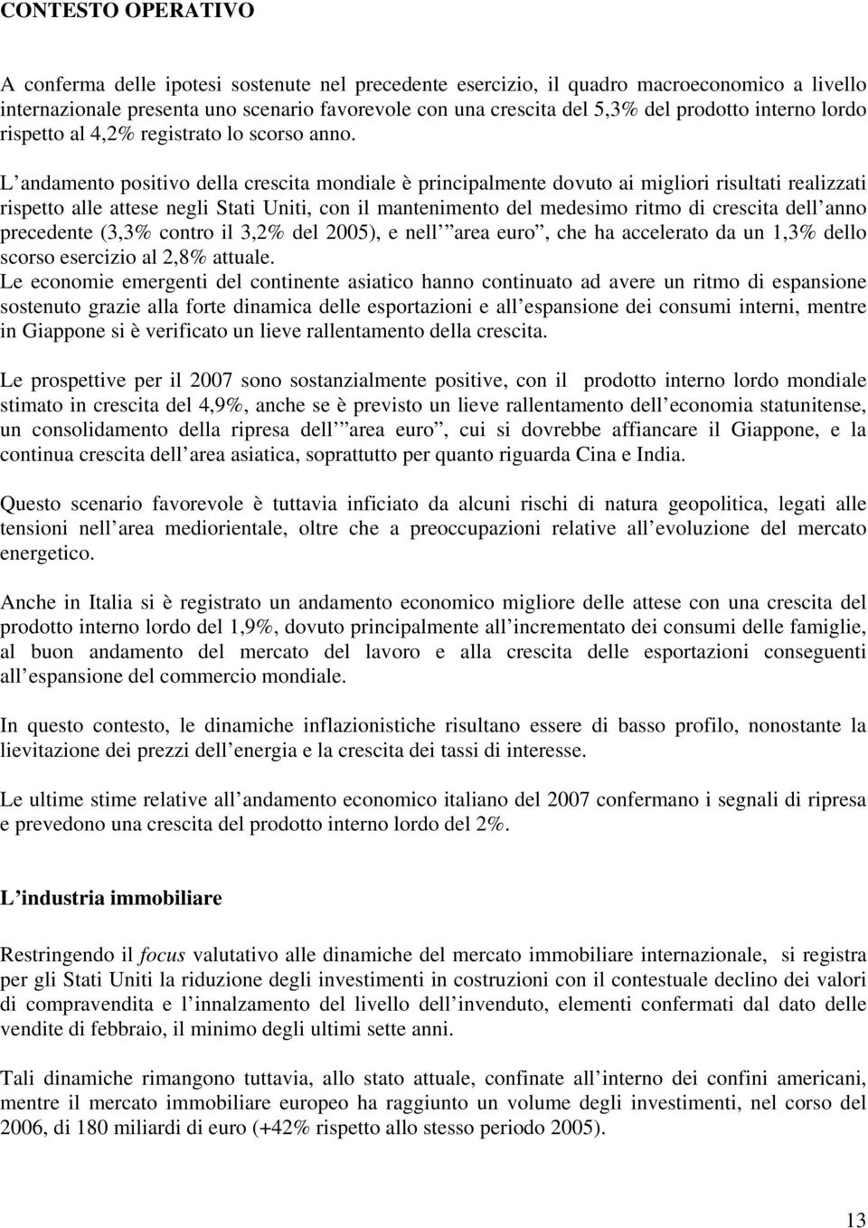 L andamento positivo della crescita mondiale è principalmente dovuto ai migliori risultati realizzati rispetto alle attese negli Stati Uniti, con il mantenimento del medesimo ritmo di crescita dell