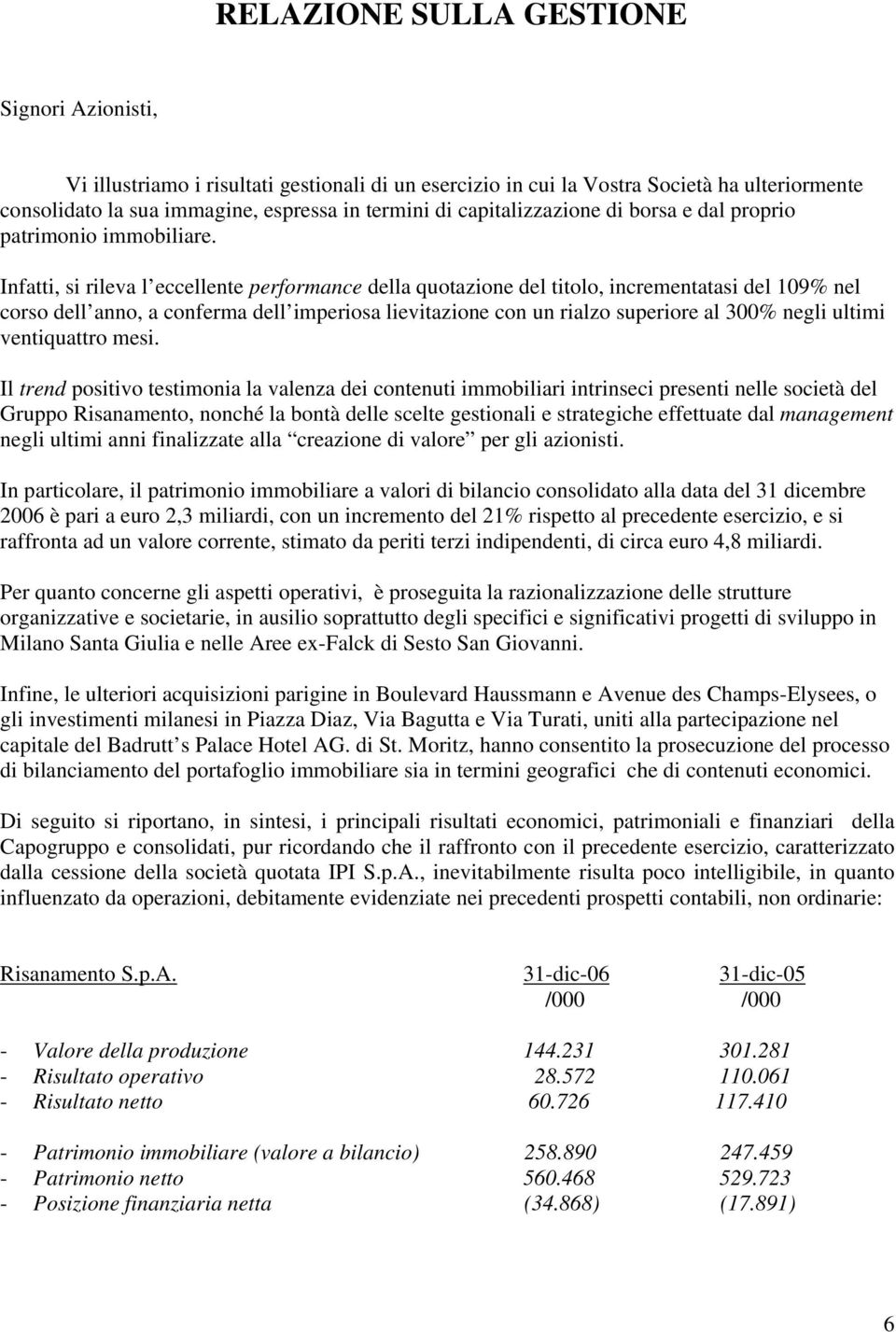 Infatti, si rileva l eccellente performance della quotazione del titolo, incrementatasi del 109% nel corso dell anno, a conferma dell imperiosa lievitazione con un rialzo superiore al 300% negli