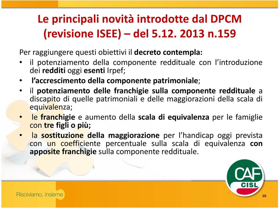 della componente patrimoniale; il potenziamento delle franchigie sulla componente reddituale a discapito di quelle patrimoniali e delle maggiorazioni della scala di