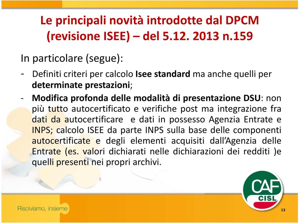 di presentazione DSU: non più tutto autocertificato e verifiche post ma integrazione fra dati da autocertificare e dati in possesso Agenzia Entrate e