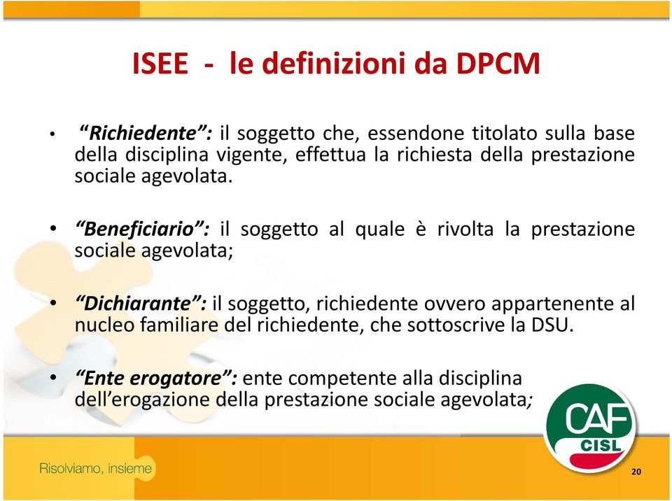 Beneficiario : il soggetto al quale è rivolta la prestazione sociale agevolata; Dichiarante : il soggetto, richiedente