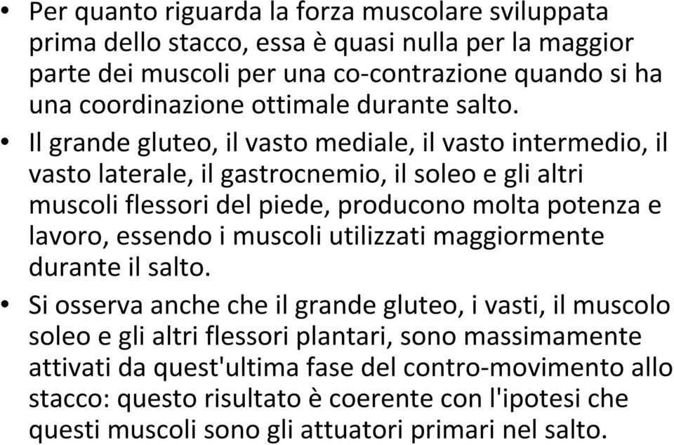 Il grande gluteo, il vasto mediale, il vasto intermedio, il vasto laterale, il gastrocnemio, il soleo e gli altri muscoli flessori del piede, producono molta potenza e lavoro,