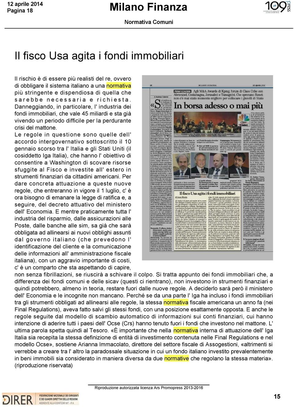 Danneggiando, in particolare, l' industria dei fondi immobiliari, che vale 45 miliardi e sta già vivendo un periodo difficile per la perdurante crisi del mattone.